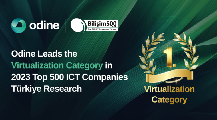 Odine Leads “Virtualization” Category in 2023 Top 500 ICT Companies Türkiye Research!