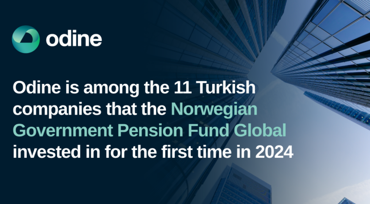 Odine Among the First 11 Turkish Companies Invested in by the Norwegian Government Pension Fund Global 